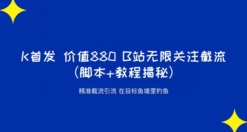 K首发价值880 B站无限关注截流精准引流（脚本+教程揭秘）-九盟副业网