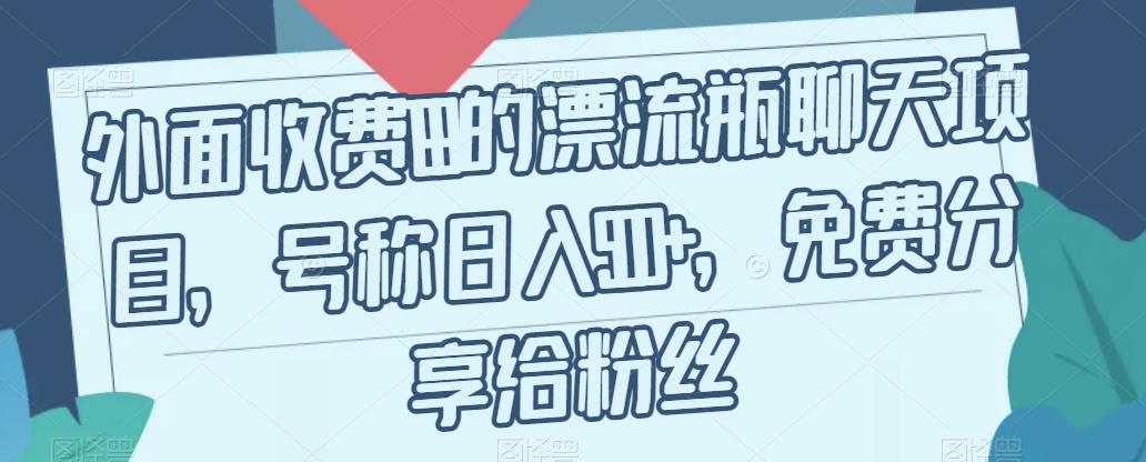 外面收费199的漂流瓶聊天项目，号称日入500+【揭秘】-九盟副业网