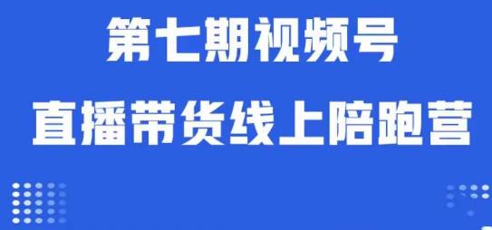 视频号直播带货线上陪跑营第七期：算法解析+起号逻辑+实操运营-九盟副业网