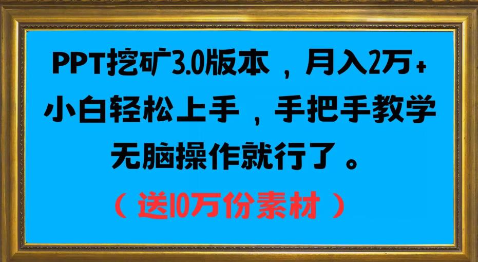 PPT挖矿3.0版本，月入2万小白轻松上手，手把手教学无脑操作就行了（送10万份素材）-九盟副业网