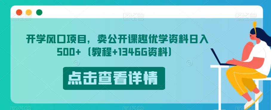 开学风口项目，卖公开课趣优学资料日入500+（教程+1346G资料）【揭秘】-九盟副业网