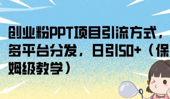 创业粉PPT项目引流方式，多平台分发，日引50+（保姆级教学）【揭秘】-九盟副业网