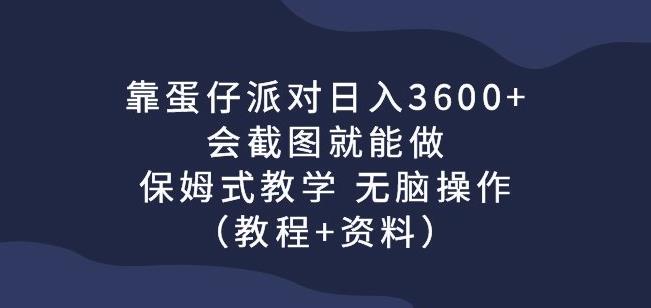 靠蛋仔派对日入3600+，会截图就能做，保姆式教学无脑操作（教程+资料）【揭秘】-九盟副业网