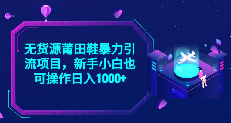 2023无货源莆田鞋暴力引流项目，新手小白也可实操日入1000+【揭秘】-九盟副业网