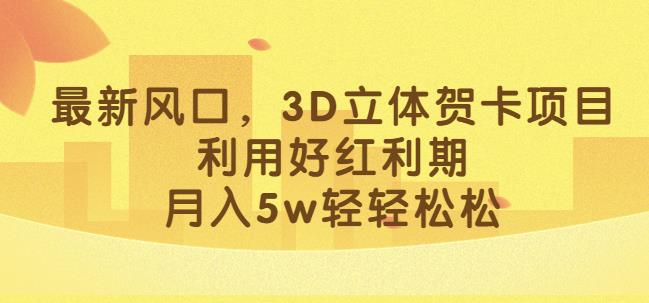 最新风口，3D立体贺卡项目，利用好红利期，月入5w轻轻松松【揭秘】-九盟副业网