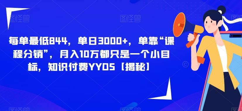 每单最低844，单日3000+，单靠“课程分销”，月入10万都只是一个小目标，知识付费YYDS【揭秘】-九盟副业网