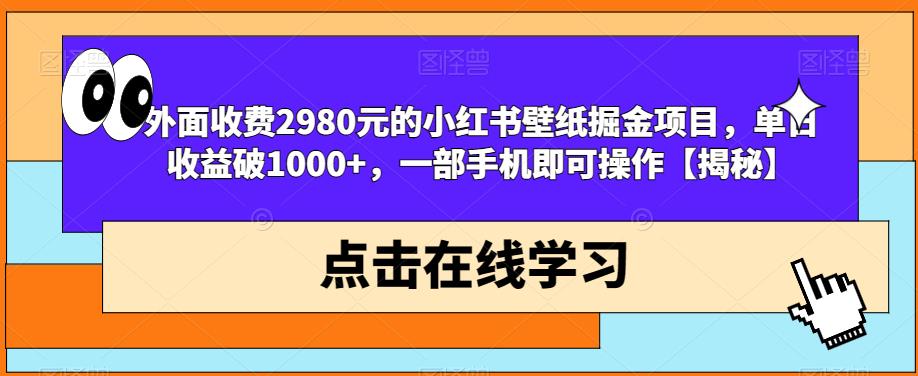 外面收费2980元的小红书壁纸掘金项目，单日收益破1000+，一部手机即可操作【揭秘】-九盟副业网