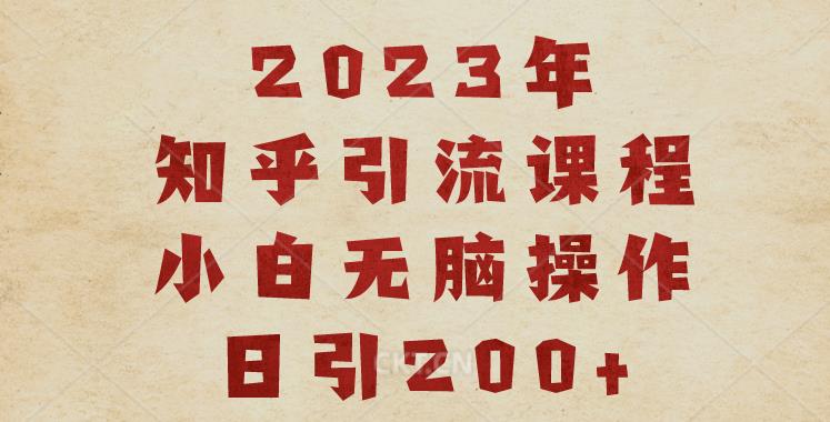 2023知乎引流课程，小白无脑操作日引200+【揭秘】-九盟副业网