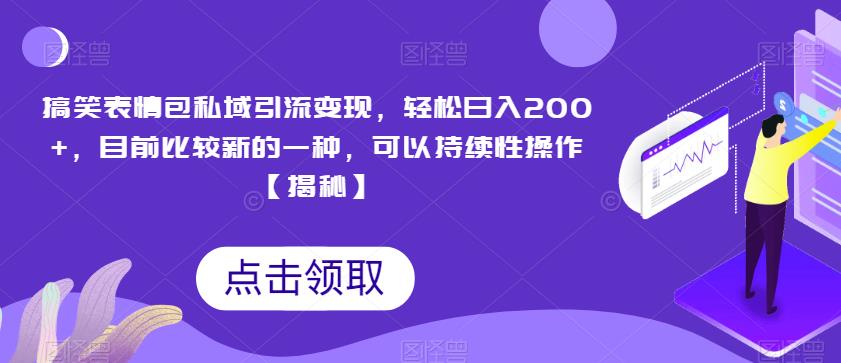 搞笑表情包私域引流变现，轻松日入200+，目前比较新的一种，可以持续性操作【揭秘】-九盟副业网