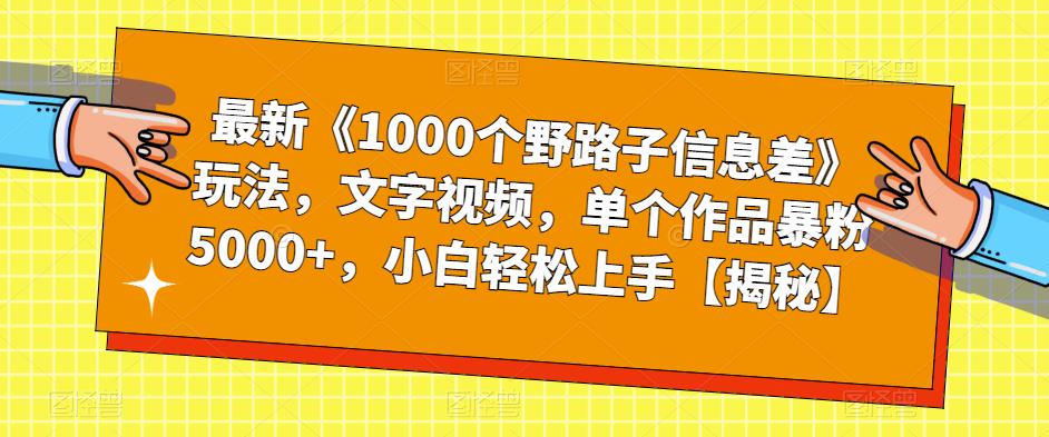 最新《1000个野路子信息差》玩法，文字视频，单个作品暴粉5000+，小白轻松上手【揭秘】-九盟副业网