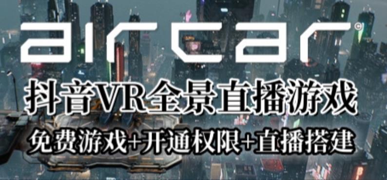 AirCar全景直播项目2023年抖音最新最火直播玩法（兔费游戏+开通VR权限+直播间搭建指导）-九盟副业网