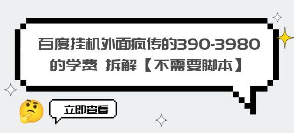 百度挂机外面疯传的390-3980的学费拆解【不需要脚本】【揭秘】-九盟副业网