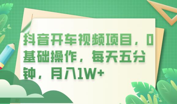 抖音开车视频项目，0基础操作，每天五分钟，月入1W+【揭秘】-九盟副业网