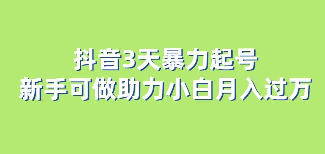 抖音3天暴力起号新手可做助力小白月入过万【揭秘】