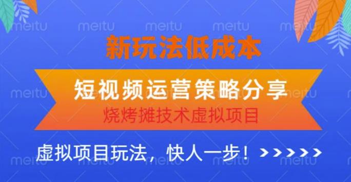 低成本烧烤摊技术虚拟项目新玩法，短视频运营策略分享，快人一步【揭秘】-九盟副业网