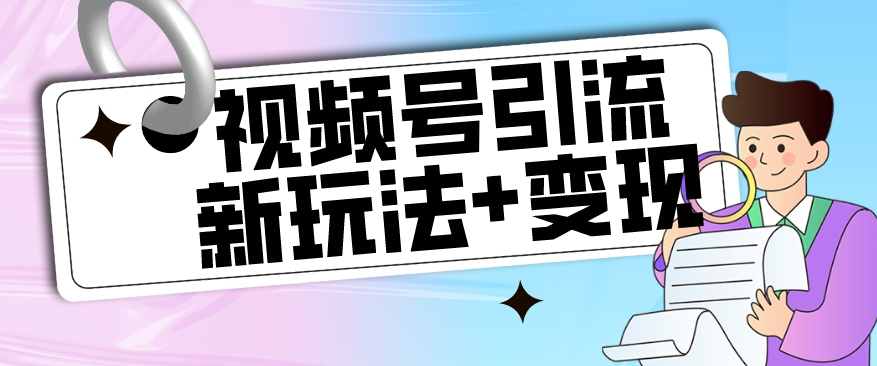 【玩法揭秘】视频号引流新玩法+变现思路，本玩法不限流不封号-九盟副业网