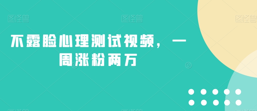 不露脸心理测试视频，一周涨粉两万【揭秘】-九盟副业网