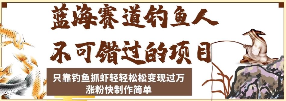 蓝海赛道钓鱼人不可错过的项目，只靠钓鱼抓虾轻轻松松变现过万，涨粉快制作简单【揭秘】-九盟副业网