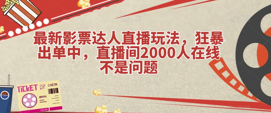 最新影票达人直播玩法，狂暴出单中，直播间2000人在线不是问题【揭秘】-九盟副业网