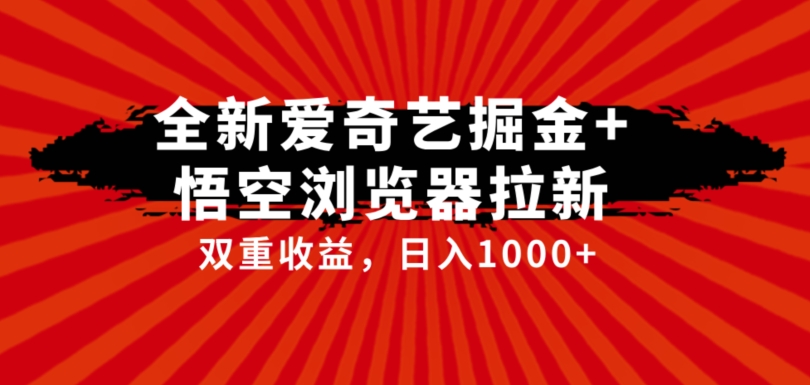 全网首发爱奇艺掘金+悟空浏览器拉新综合玩法，双重收益日入1000+-九盟副业网