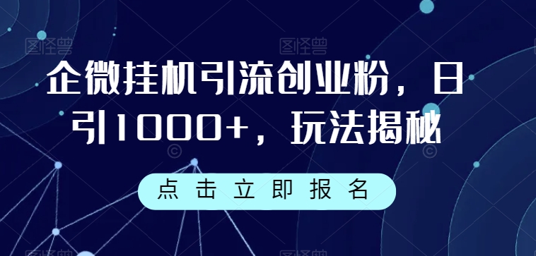 企微挂机引流创业粉，日引1000+，玩法揭秘-九盟副业网