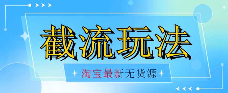 首发价值2980最新淘宝无货源不开车自然流超低成本截流玩法日入300+【揭秘】-九盟副业网