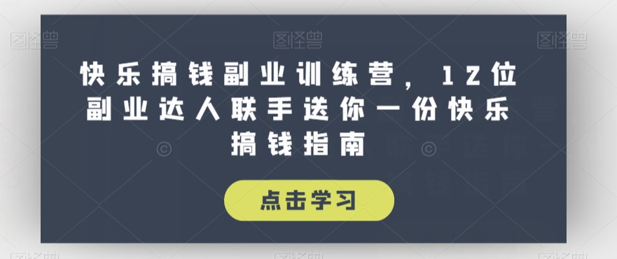 快乐搞钱副业训练营，12位副业达人联手送你一份快乐搞钱指南-九盟副业网