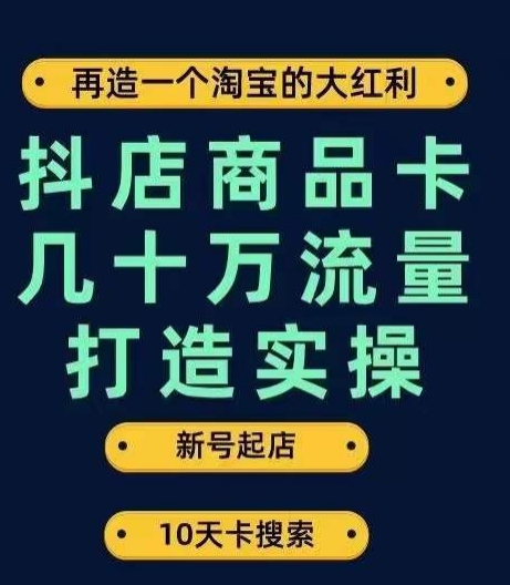 抖店商品卡几十万流量打造实操，从新号起店到一天几十万搜索、推荐流量完整实操步骤-九盟副业网