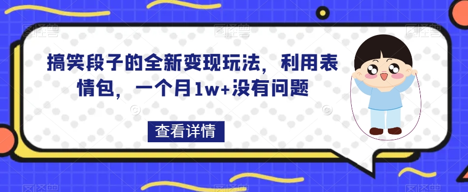 搞笑段子的全新变现玩法，利用表情包，一个月1w+没有问题【揭秘】-九盟副业网