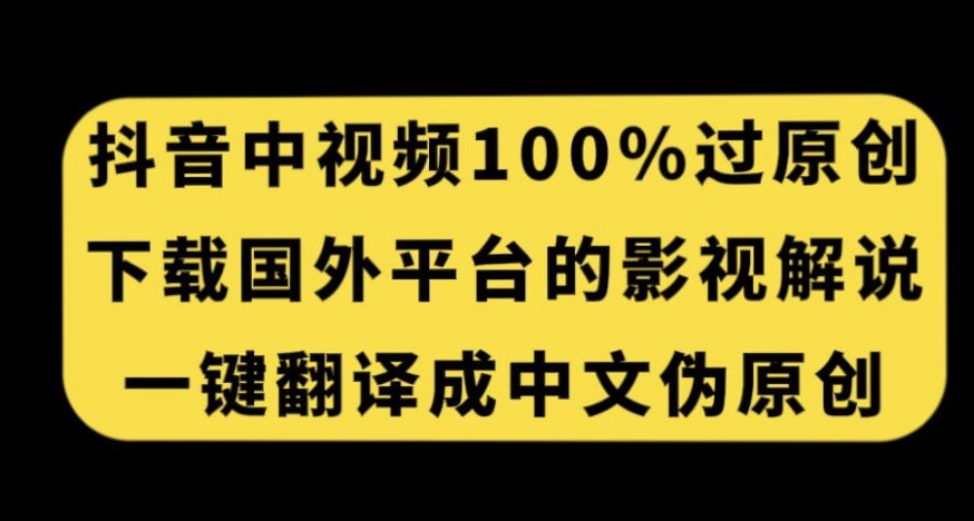 抖音中视频百分百过原创，下载国外平台的电影解说，一键翻译成中文获取收益-九盟副业网