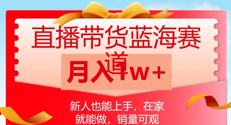 直播带货蓝海赛道，新人也能上手，在家就能做，销量可观，月入1w【揭秘】-九盟副业网