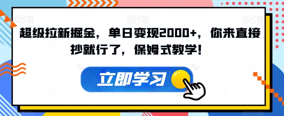 超级拉新掘金，单日变现2000+，你来直接抄就行了，保姆式教学！【揭秘】-九盟副业网