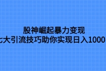 股神崛起暴力变现，七大引流技巧助你实现日入1000＋，按照流程操作，没…_七哥副业网-九盟副业网