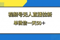 视频号无人直播拉新，新老用户都有收益，单微信一天50+_七哥副业网-九盟副业网