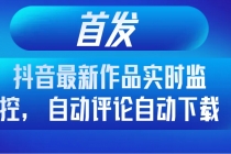 首发抖音最新作品实时监控，自动评论自动下载_七哥副业网-九盟副业网