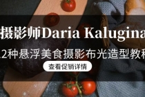 摄影师Daria Kalugina 12种悬浮美食摄影布光造型教程-21节课-中文字幕_七哥副业网-九盟副业网