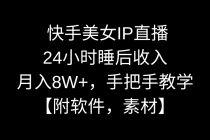 快手美女IP直播，24小时睡后收入，月入8W+，手把手教学【附软件，素材】_七哥副业网-九盟副业网