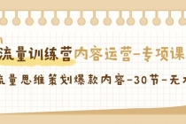 流量训练营之内容运营-专项课，用流量思维策划爆款内容-30节-无水印_七哥副业网-九盟副业网