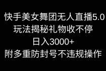 快手美女舞团无人直播5.0玩法揭秘，礼物收不停，日入3000+，内附多重防…_七哥副业网-九盟副业网