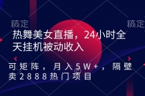 热舞美女直播，24小时全天挂机被动收入，可矩阵 月入5W+隔壁卖2888热门项目_七哥副业网-九盟副业网